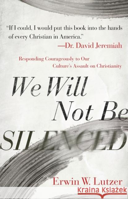 We Will Not Be Silenced: Responding Courageously to Our Culture's Assault on Christianity Lutzer, Erwin W. 9780736981798