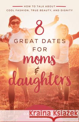 8 Great Dates for Moms and Daughters: How to Talk about Cool Fashion, True Beauty, and Dignity Gresh, Dannah 9780736981873