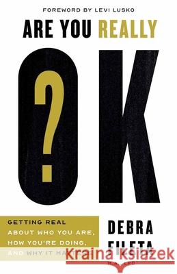 Are You Really OK?: Getting Real About Who You Are, How You’re Doing, and Why It Matters Debra Fileta 9780736982511
