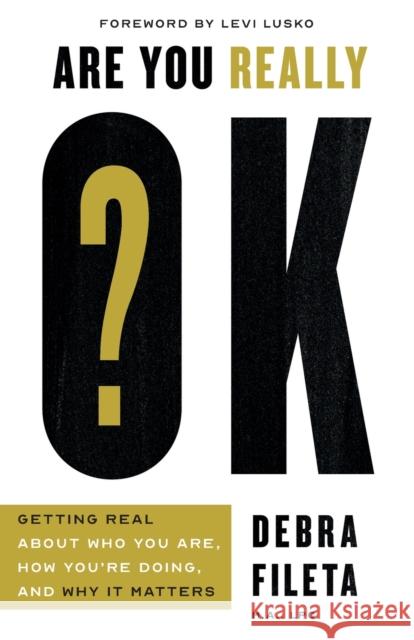 Are You Really Ok?: Getting Real about Who You Are, How You're Doing, and Why It Matters Debra Fileta 9780736982511 Harvest House Publishers