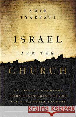 Israel and the Church: An Israeli Examines God's Unfolding Plans for His Chosen Peoples Tsarfati, Amir 9780736982702 Harvest House Publishers