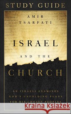 Israel and the Church Study Guide: An Israeli Examines God's Unfolding Plans for His Chosen Peoples Tsarfati, Amir 9780736982726 Harvest House Publishers