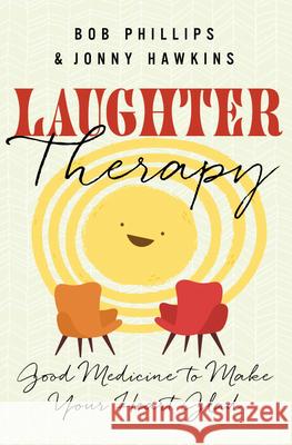 Laughter Therapy: Good Medicine to Make Your Heart Glad Hawkins, Jonny 9780736983174 Harvest House Publishers
