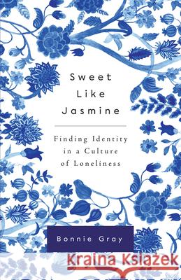 Sweet Like Jasmine: Finding Identity in a Culture of Loneliness Bonnie Gray 9780736983426 Harvest House Publishers