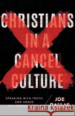 Christians in a Cancel Culture: Speaking with Truth and Grace in a Hostile World Joe Dallas 9780736983549