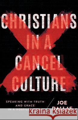 Christians in a Cancel Culture: Speaking with Truth and Grace in a Hostile World Joe Dallas 9780736983549 Harvest House Publishers