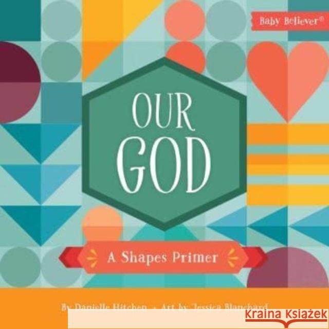 Our God: A Shapes Primer Danielle Hitchen Jessica Blanchard 9780736983631 Harvest House Publishers