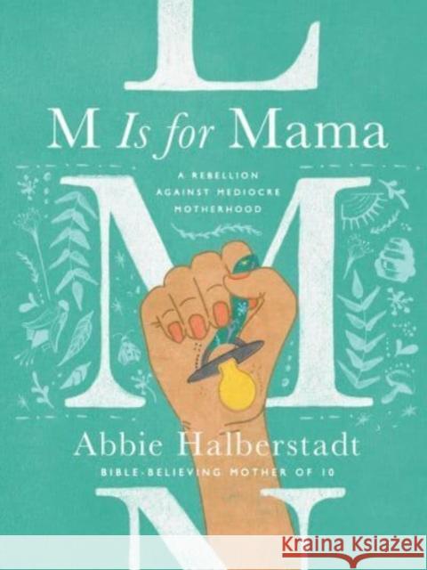 M Is for Mama: A Rebellion Against Mediocre Motherhood Abbie Halberstadt 9780736983778 Harvest House Publishers