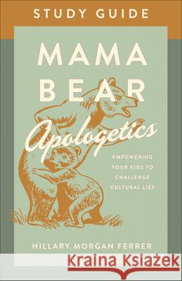 Mama Bear Apologetics Study Guide: Empowering Your Kids to Challenge Cultural Lies Ferrer, Hillary Morgan 9780736983792 Harvest House Publishers