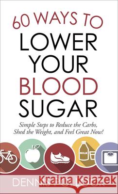 60 Ways to Lower Your Blood Sugar: Simple Steps to Reduce the Carbs, Shed the Weight, and Feel Great Now! Dennis Pollock Paul Saneman 9780736984140