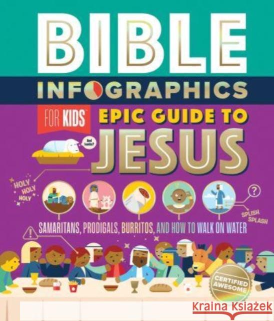 Bible Infographics for Kids Epic Guide to Jesus: Samaritans, Prodigals, Burritos, and How to Walk on Water Harvest House Publishers 9780736984218 Harvest Kids