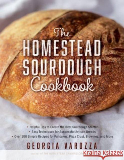 The Homestead Sourdough Cookbook: - Helpful Tips to Create the Best Sourdough Starter - Easy Techniques for Successful Artisan Breads - Over 100 Simpl Varozza, Georgia 9780736984409 Ten Peaks Press