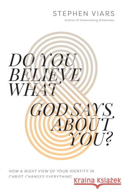 Do You Believe What God Says about You?: How a Right View of Your Identity in Christ Changes Everything Stephen Viars 9780736984423 Harvest House Publishers