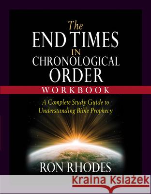 The End Times in Chronological Order Workbook: A Complete Study Guide to Understanding Bible Prophecy Ron Rhodes 9780736985383 Harvest House Publishers