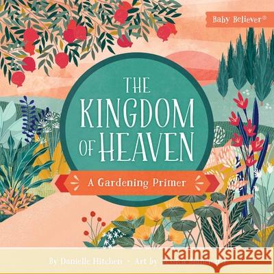 The Kingdom of Heaven: A Gardening Primer Danielle Hitchen Jessica Blanchard 9780736985925