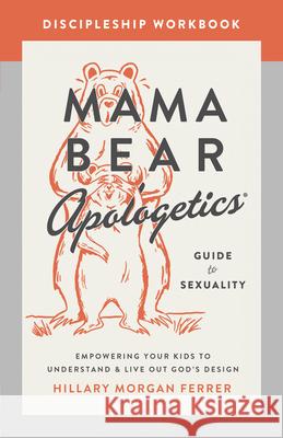 Mama Bear Apologetics Guide to Sexuality Discipleship Workbook: Empowering Your Kids to Understand and Live Out God's Design Ferrer, Hillary Morgan 9780736986007 Harvest House Publishers