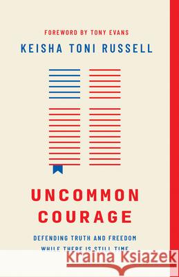 Uncommon Courage: Defending Truth and Freedom While There Is Still Time Keisha Toni Russell 9780736986403 Harvest House Publishers