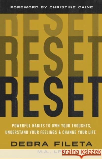 Reset: Powerful Habits to Own Your Thoughts, Understand Your Feelings, and Change Your Life Debra Fileta Christine Caine 9780736986519 Harvest House Publishers