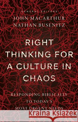 Right Thinking for a Culture in Chaos: Responding Biblically to Today\'s Most Urgent Needs John MacArthur Nathan Busenitz 9780736987004 Harvest House Publishers