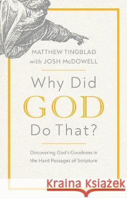 Why Did God Do That?: Discovering God\'s Goodness in the Hard Passages of Scripture Matthew Tingblad Josh McDowell 9780736987127