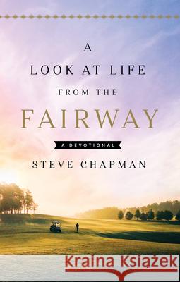 A Look at Life from the Fairway: A Devotional Steve Chapman 9780736987547