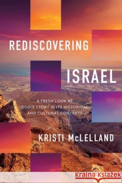 Rediscovering Israel: A Fresh Look at God\'s Story in Its Historical and Cultural Contexts Kristi McLelland 9780736987707 Harvest House Publishers