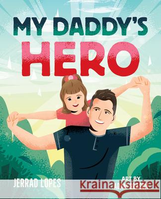 My Daddy's Hero: A Story about Jesus, the Ultimate Hero Jerrad Lopes Adam Grason 9780736987769