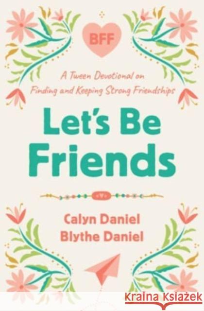 Let\'s Be Friends: A Tween Devotional on Finding and Keeping Strong Friendships Calyn Daniel Blythe Daniel 9780736988100 Harvest Kids