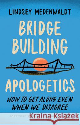 Bridge-Building Apologetics: How to Get Along Even When We Disagree Lindsey Medenwaldt Hillary Morgan Ferrer 9780736988322 Harvest House Publishers