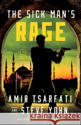 The Sick Man's Rage: A NIR Tavor Mossad Thriller Amir Tsarfati Steve Yohn 9780736988360 Ten Peaks Press