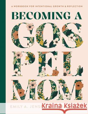 Becoming a Gospel Mom: A Workbook for Intentional Growth and Reflection Emily A. Jensen Laura Wifler 9780736988568 Harvest House Publishers