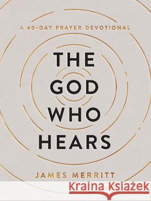 The God Who Hears: A 40-Day Prayer Devotional James Merritt Greg Laurie 9780736988605 Harvest House Publishers