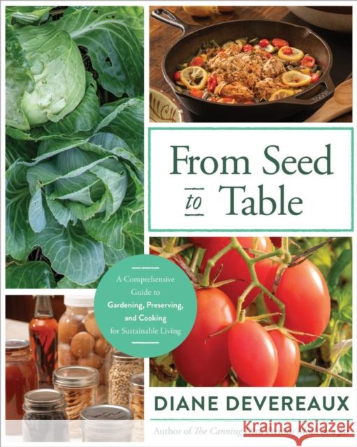 From Seed to Table: A Comprehensive Guide to Gardening, Preserving, and Cooking for Sustainable Living Diane Devereaux 9780736989091 Ten Peaks Press