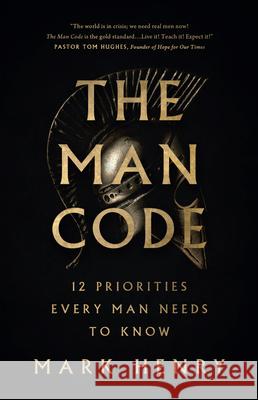 The Man Code: 12 Priorities Every Man Needs to Know Mark Henry 9780736990035