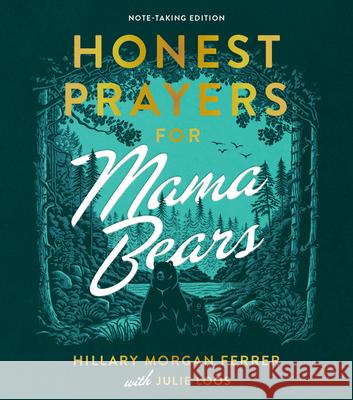 Honest Prayers for Mama Bears Note-Taking Edition Hillary Morgan Ferrer Julie Loos 9780736990103 Harvest House Publishers