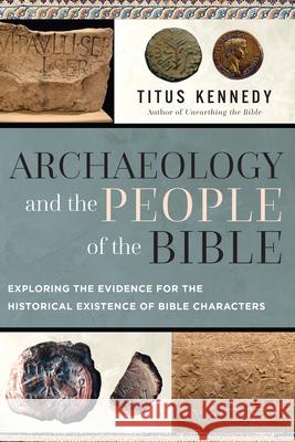 Archaeology and the People of the Bible: Exploring the Evidence for the Historical Existence of Bible Characters Titus Kennedy 9780736990271 Harvest House Publishers