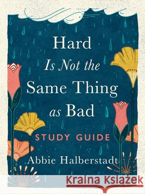 Hard Is Not the Same Thing as Bad Study Guide Abbie Halberstadt Lindsay Long 9780736991018 Harvest House Publishers