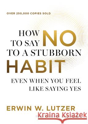 How to Say No to a Stubborn Habit: Even When You Feel Like Saying Yes Erwin W. Lutzer 9780736992770