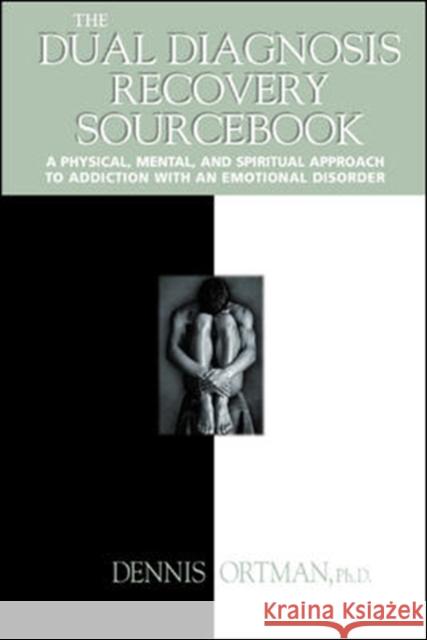The Dual Diagnosis Recovery Sourcebook: A Physical, Mental, and Spiritual Approach to Addiction with an Emotional Disorder Ortman, Dennis 9780737303193