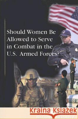 Should Women Be Allowed to Serve in Combat in the U.S. Armed Forces? Diane Andrews Henningfeld 9780737739398 Greenhaven Press