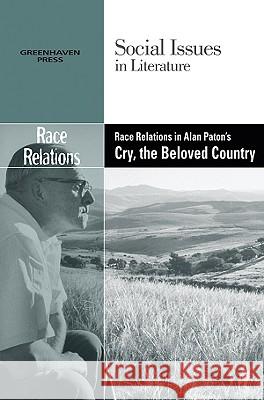 Race Relations in Alan Paton's Cry, the Beloved Country Dedria Bryfonski 9780737743951 Cengage Gale
