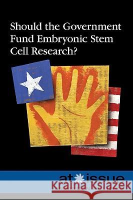 Should the Government Fund Embryonic Stem Cell Research? Amy Francis 9780737744392 Greenhaven Press