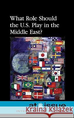 What Role Should the U.S. Play in the Middle East? Noah Berlatsky 9780737744514 Greenhaven Press
