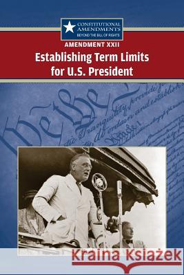 Amendment XXII: Establishing Term Limits for the U.S. President Vasil Biscontini, Tracey 9780737750645 Greenhaven