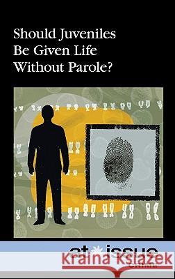 Should Juveniles Be Given Life Without Parole? Olivia Picklesimer 9780737751666 Greenhaven Press