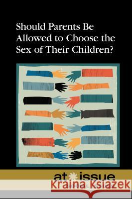 Should Parents Be Allowed to Choose the Gender of Their Children? Tamara Thompson 9780737755954 Cengage Gale