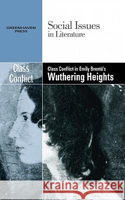 Class Conflict in Emily Bronte's Wuthering Heights Dedria Bryfonski 9780737758023 Greenhaven Press