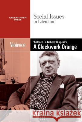 Violence in Anthony Burgess' Clockwork Orange Bryfonski, Dedria 9780737769890 Greenhaven Press