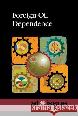 Foreign Oil Dependence Greenhaven Press 9780737773699