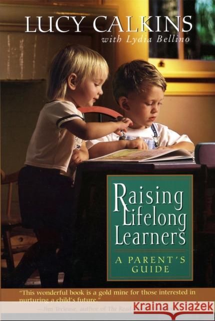 Raising Lifelong Learners: A Parent's Guide Lucy McCormick Calkins Lydia Bellino 9780738200248 Perseus Books Group